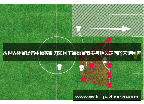 从世界杯赛场看中场控制力如何主宰比赛节奏与胜负走向的关键因素