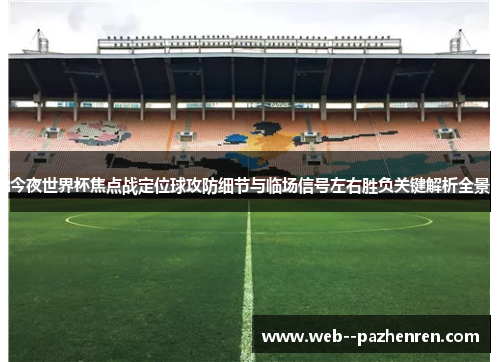 今夜世界杯焦点战定位球攻防细节与临场信号左右胜负关键解析全景