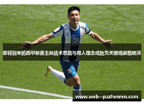 即将到来的西甲联赛主帅战术思路与用人理念成胜负关键观察前瞻深