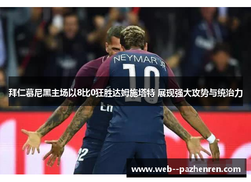 拜仁慕尼黑主场以8比0狂胜达姆施塔特 展现强大攻势与统治力 拜仁慕尼黑主场以8比0狂胜达姆施塔特 展现强大攻势与统治力